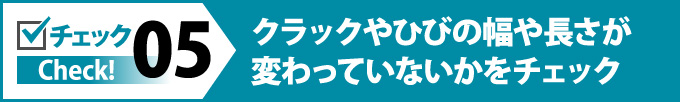 05：クラックやひびの幅や長さが変わっていないかをチェック