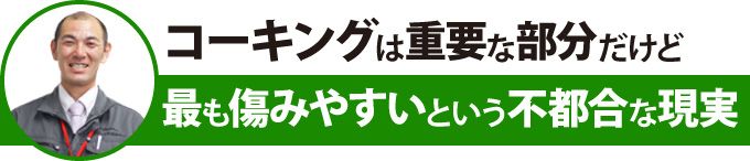 コーキングは重要な部分だけど最も傷みやすいという不都合な現実