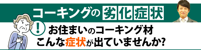 コーキングの劣化症状〜お住まいのコーキング材こんな症状が出ていませんか?〜