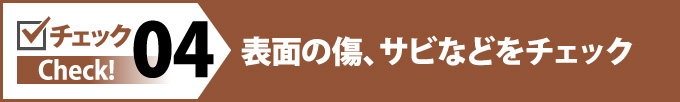 04表面の傷、サビなどをチェック