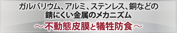 ガルバリウム、アルミ、ステンレス、銅などの錆にくい金属のメカニズム〜不動態皮膜と犠牲防食〜